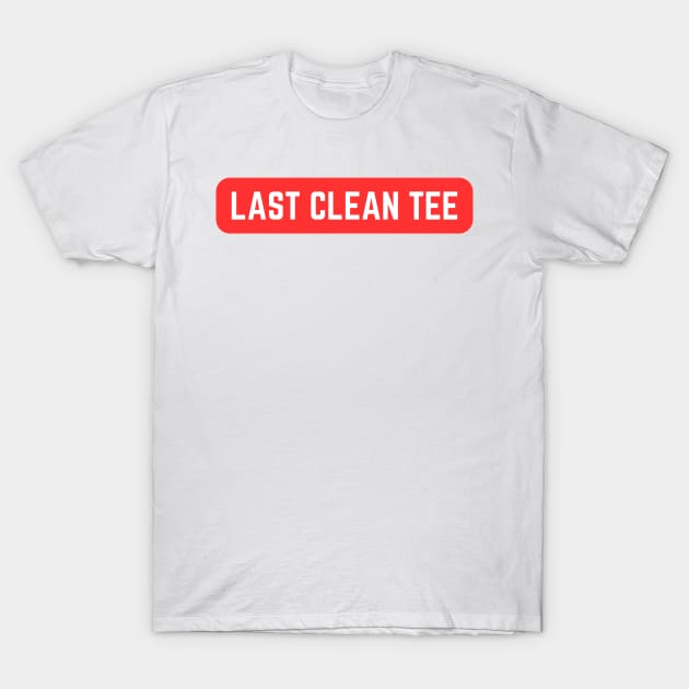 Last Clean T Shirt T-Shirt by HobbyAndArt